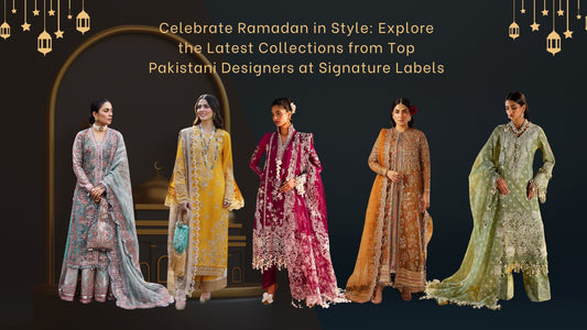 Elevate Your Ramadan Wardrobe with Signature Labels' Exclusive Pakistani Designer Collections - Signature Labels